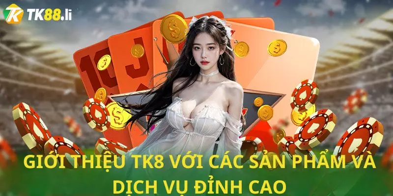 Giới thiệu TK8 với các sản phẩm và dịch vụ đỉnh cao