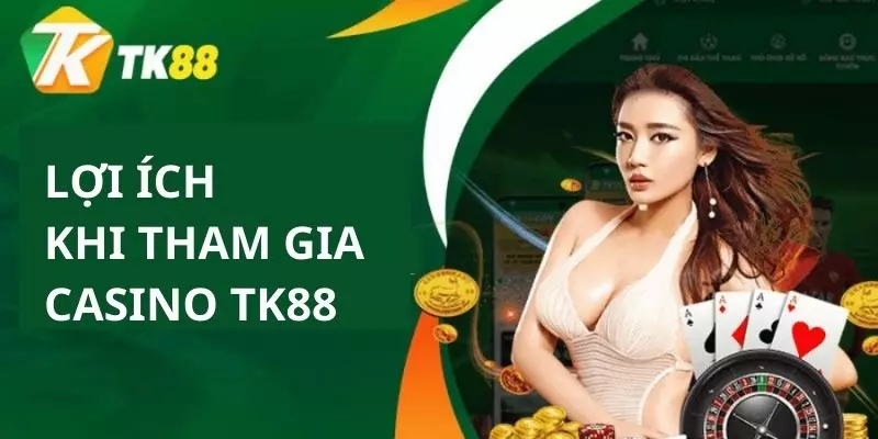 Những lợi ích mà chỉ có Casino TK88 đem lại cho người chơi