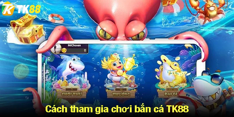 Cách tham gia chơi bắn cá TK88