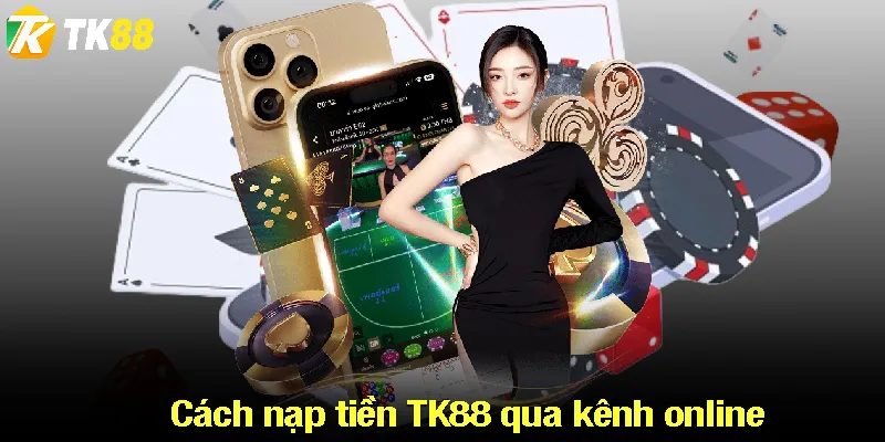 Cách nạp tiền TK88 qua kênh online