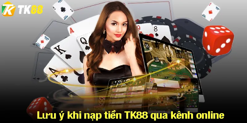 Lưu ý khi nạp tiền TK88 qua kênh online