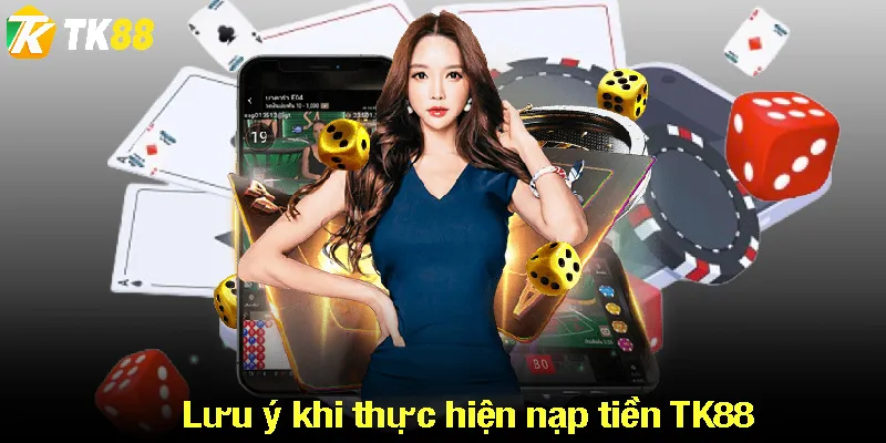 Lưu ý khi thực hiện nạp tiền TK88