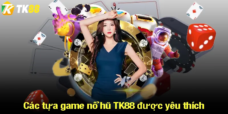 Các tựa game nổ hũ TK88 được yêu thích