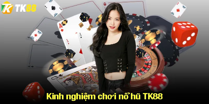 Kinh nghiệm chơi nổ hũ TK88