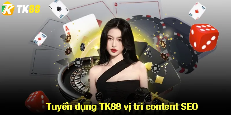 Tuyển dụng TK88 vị trí content SEO