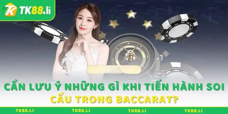 Cần lưu ý những gì khi tiến hành soi cầu trong Baccarat?