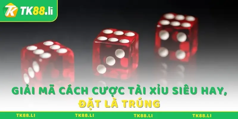 Giải mã cách cược tài xỉu