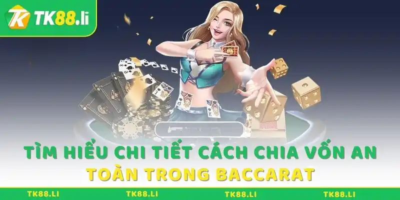 Tìm hiểu chi tiết cách chia vốn an toàn trong Baccarat