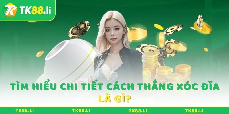 Tìm hiểu chi tiết cách thắng Xóc Đĩa là gì