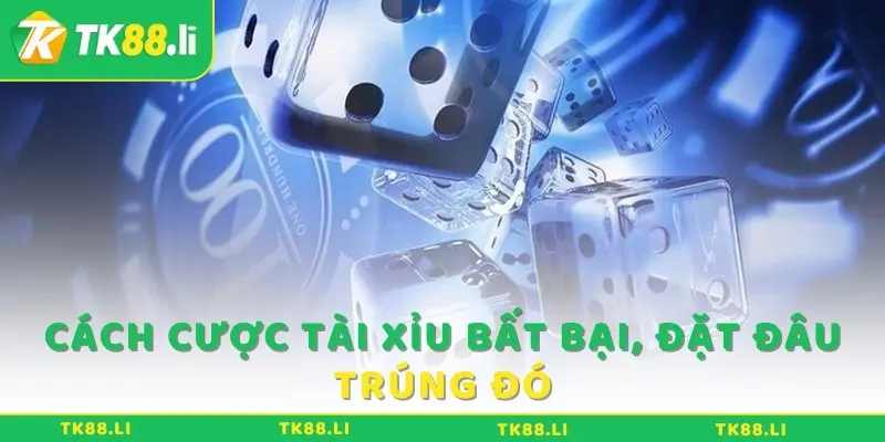 Cược tài xỉu bất bại , đặt đâu trúng đó