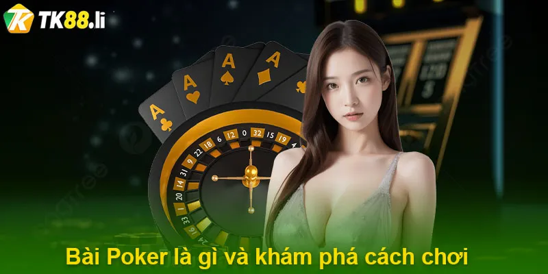 Bài Poker là gì và khám phá cách chơi