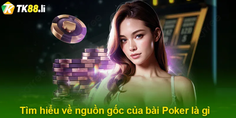 Tìm hiểu về nguồn gốc của bài Poker là gì