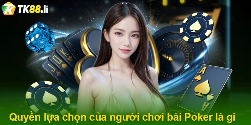 Quyền lựa chọn của người chơi bài Poker là gì