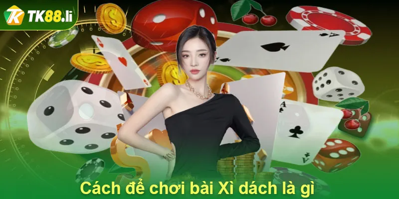 Cách để chơi bài Xì dách là gì