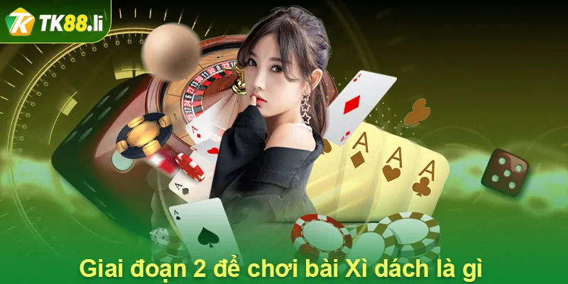 Giai đoạn 2 để chơi bài Xì dách là gì