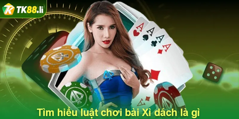 Tìm hiểu luật chơi bài Xì dách là gì