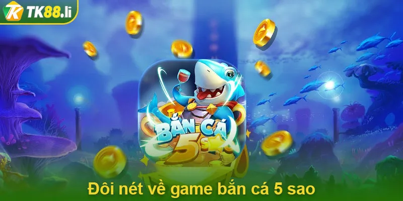 Đôi nét về game bắn cá 5 sao