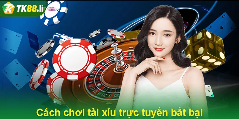 Cách chơi tài xỉu trực tuyến bất bại