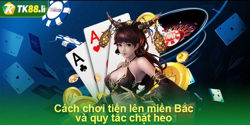 Cách chơi tiến lên miền Bắc và quy tắc chặt heo