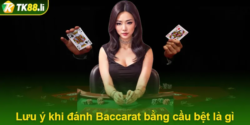 Lưu ý khi đánh Baccarat bằng cầu bệt là gì