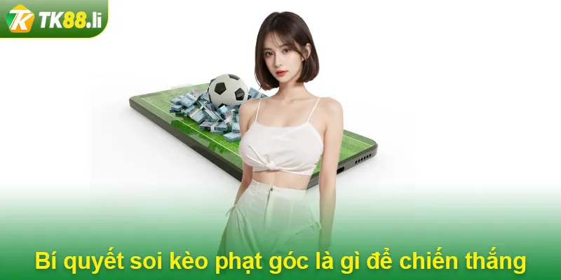 Bí quyết soi kèo phạt góc là gì để chiến thắng