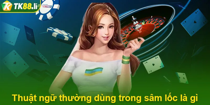 Thuật ngữ thường dùng trong sâm lốc là gì