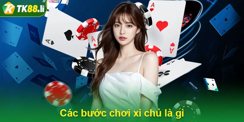 Các bước chơi xì chủ là gì